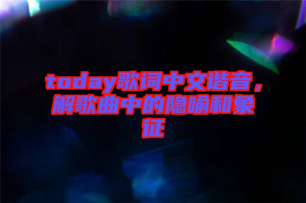 today歌詞中文諧音，解歌曲中的隱喻和象征