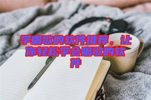 學(xué)唱歌的軟件推薦，讓你輕松學(xué)會唱歌的軟件