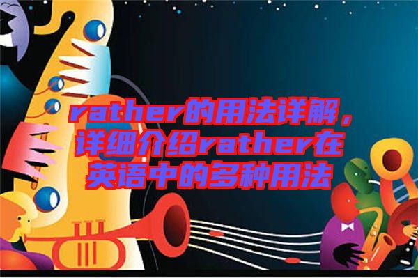 rather的用法詳解，詳細(xì)介紹rather在英語中的多種用法