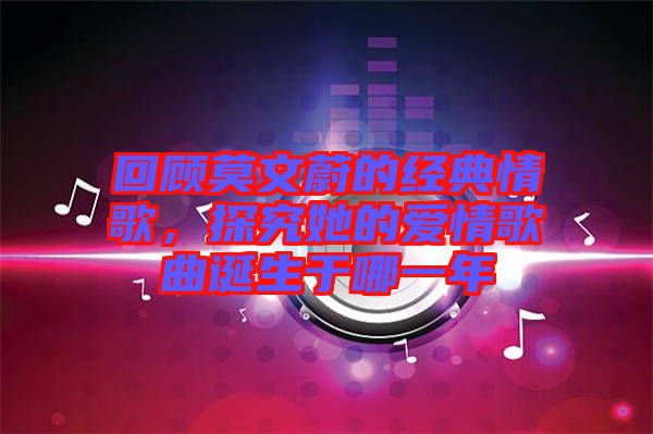 回顧莫文蔚的經(jīng)典情歌，探究她的愛情歌曲誕生于哪一年