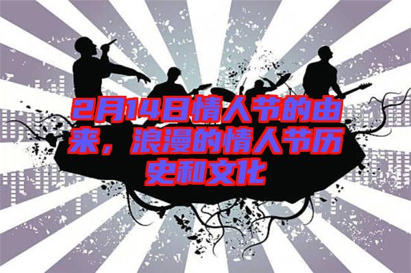 2月14日情人節(jié)的由來，浪漫的情人節(jié)歷史和文化