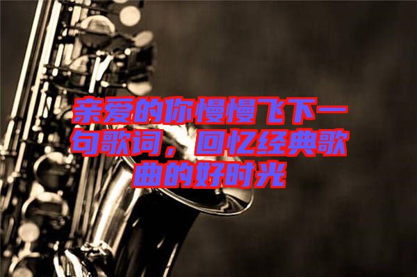 親愛的你慢慢飛下一句歌詞，回憶經(jīng)典歌曲的好時光