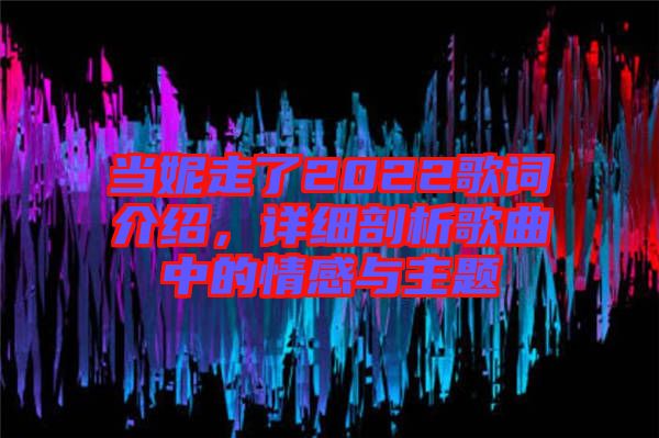 當妮走了2022歌詞介紹，詳細剖析歌曲中的情感與主題