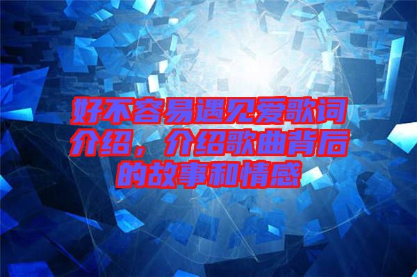 好不容易遇見愛歌詞介紹，介紹歌曲背后的故事和情感