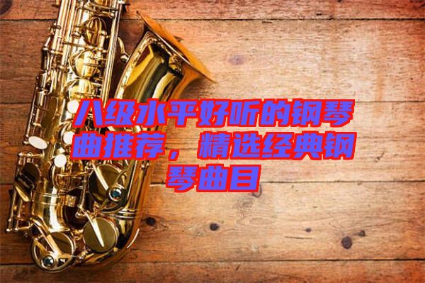 八級水平好聽的鋼琴曲推薦，精選經(jīng)典鋼琴曲目