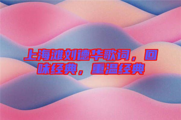 上海灘劉德華歌詞，回味經(jīng)典，重溫經(jīng)典