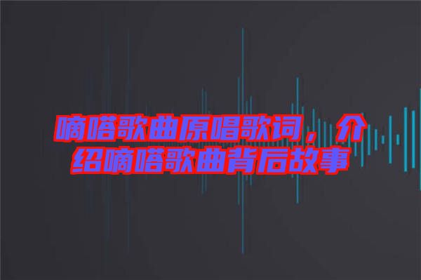 嘀嗒歌曲原唱歌詞，介紹嘀嗒歌曲背后故事