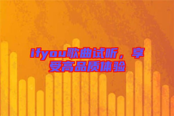 ifyou歌曲試聽，享受高品質(zhì)體驗