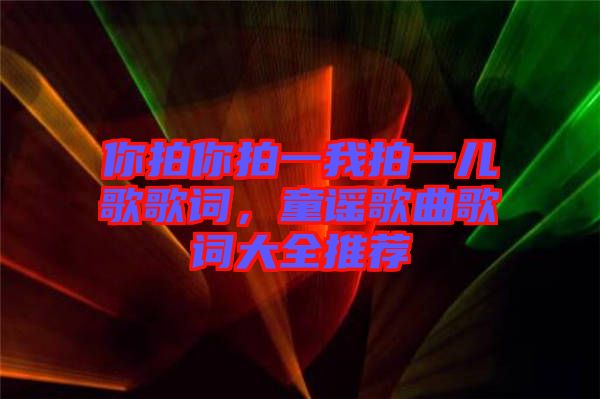 你拍你拍一我拍一兒歌歌詞，童謠歌曲歌詞大全推薦