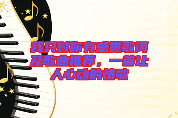 我只對你有感覺歌詞及歌曲推薦，一首讓人心動的情歌