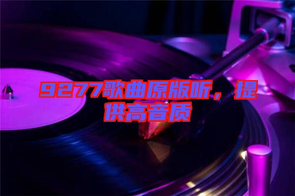 9277歌曲原版聽，提供高音質(zhì)