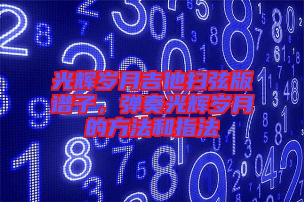 光輝歲月吉他掃弦版譜子，彈奏光輝歲月的方法和指法