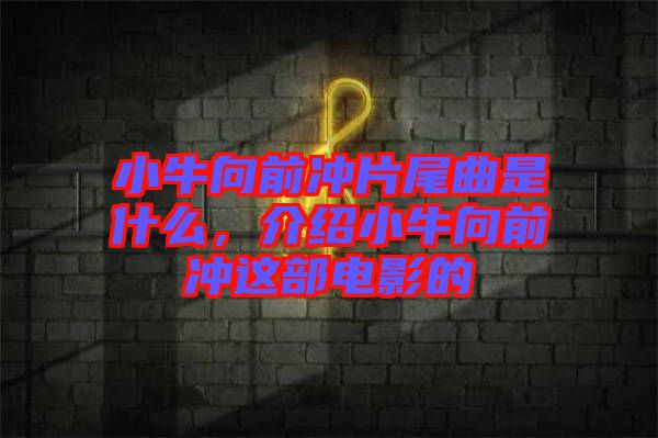 小牛向前沖片尾曲是什么，介紹小牛向前沖這部電影的