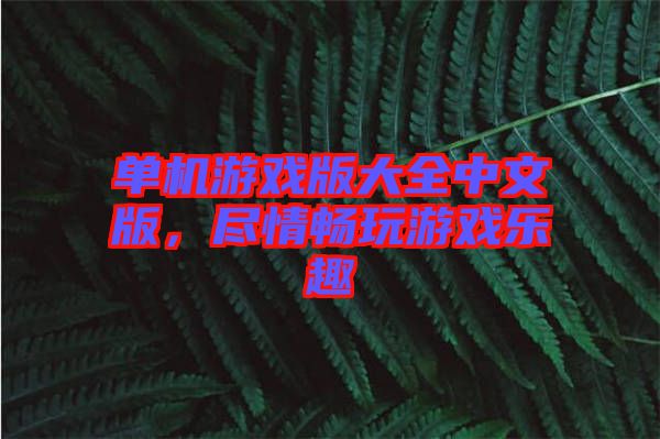 單機游戲版大全中文版，盡情暢玩游戲樂趣