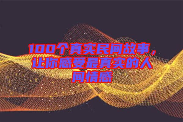 100個真實民間故事，讓你感受最真實的人間情感