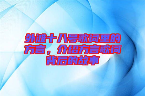 外灘十八號歌詞里的方言，介紹方言歌詞背后的故事