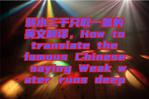 弱水三千只取一瓢的英文翻譯，How to translate the famous Chinese saying Weak water runs deep