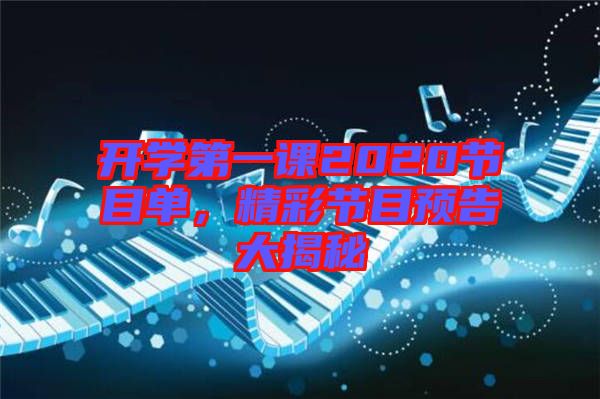 開(kāi)學(xué)第一課2020節(jié)目單，精彩節(jié)目預(yù)告大揭秘