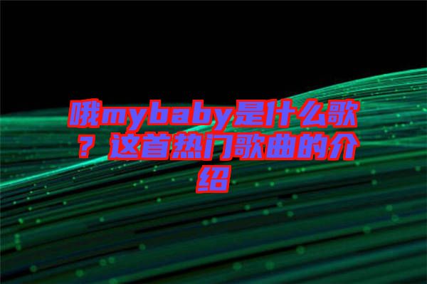 哦mybaby是什么歌？這首熱門歌曲的介紹