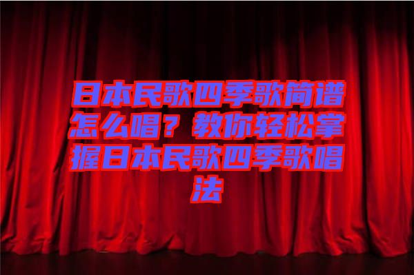 日本民歌四季歌簡譜怎么唱？教你輕松掌握日本民歌四季歌唱法