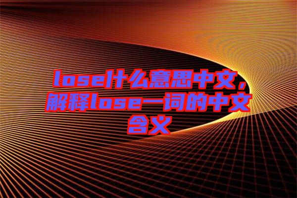 lose什么意思中文，解釋lose一詞的中文含義