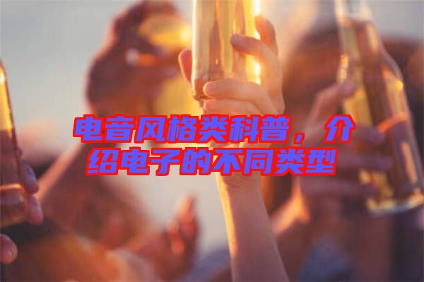 電音風(fēng)格類科普，介紹電子的不同類型