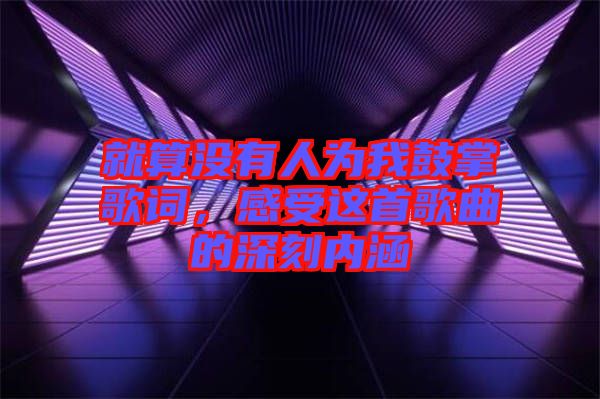 就算沒有人為我鼓掌歌詞，感受這首歌曲的深刻內(nèi)涵