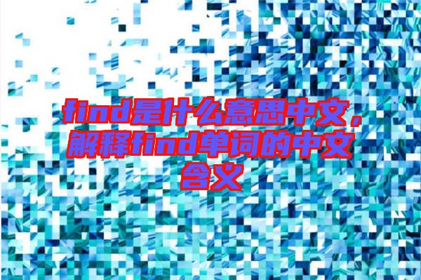 find是什么意思中文，解釋find單詞的中文含義