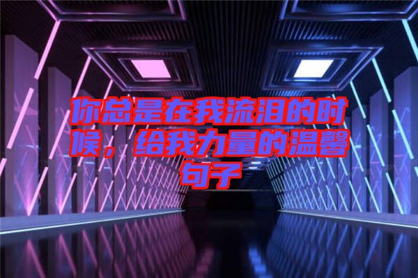 你總是在我流淚的時候，給我力量的溫馨句子