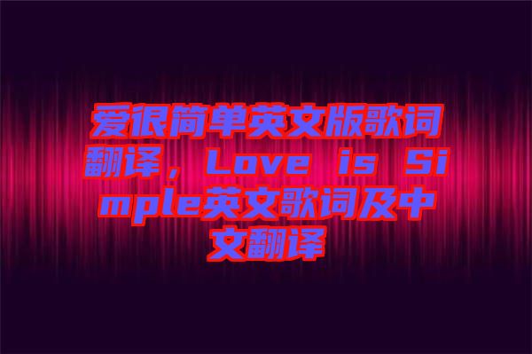 愛很簡單英文版歌詞翻譯，Love is Simple英文歌詞及中文翻譯