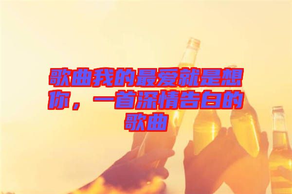 歌曲我的最愛就是想你，一首深情告白的歌曲