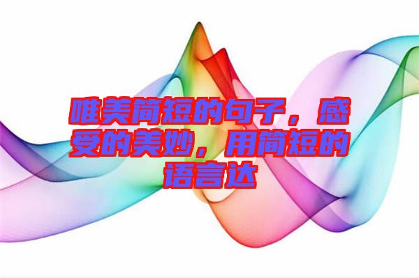 唯美簡短的句子，感受的美妙，用簡短的語言達(dá)