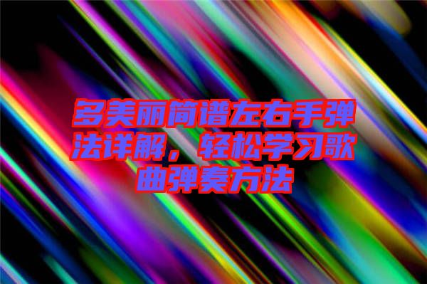 多美麗簡譜左右手彈法詳解，輕松學(xué)習(xí)歌曲彈奏方法