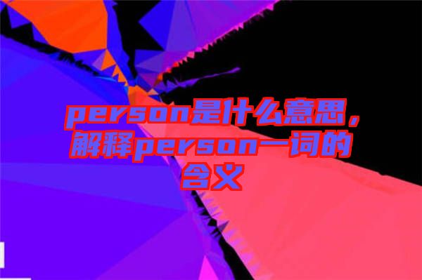 person是什么意思，解釋person一詞的含義