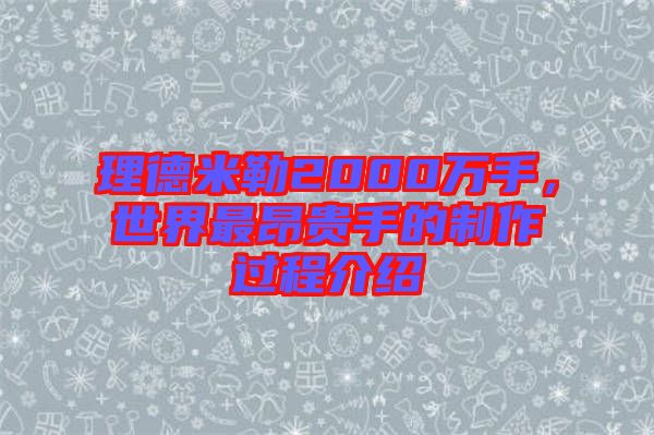 理德米勒2000萬手，世界最昂貴手的制作過程介紹