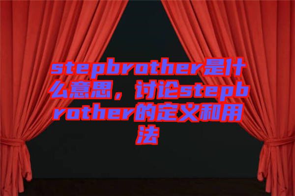 stepbrother是什么意思，討論stepbrother的定義和用法