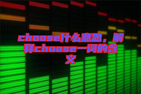 choose什么意思，解釋choose一詞的含義