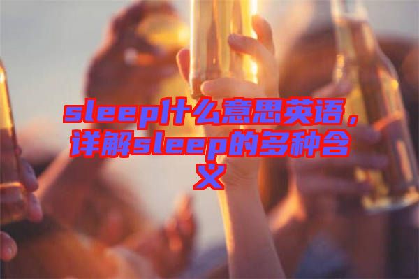 sleep什么意思英語，詳解sleep的多種含義