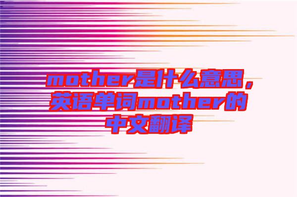 mother是什么意思，英語單詞mother的中文翻譯