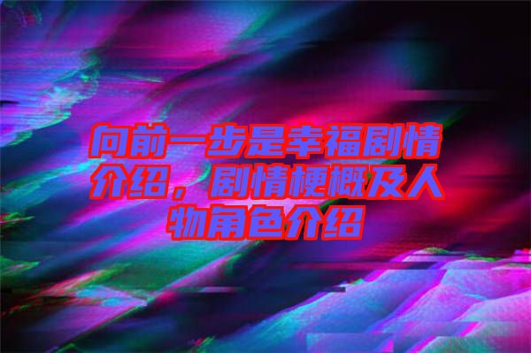 向前一步是幸福劇情介紹，劇情梗概及人物角色介紹