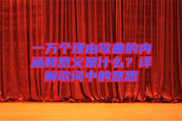 一萬個理由歌曲的內(nèi)涵和意義是什么？詳解歌詞中的意思