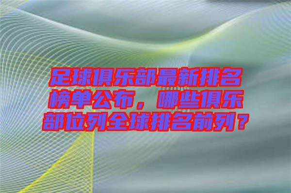 足球俱樂部最新排名榜單公布，哪些俱樂部位列全球排名前列？