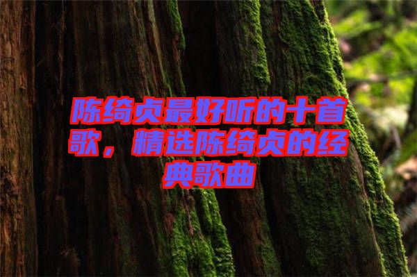 陳綺貞最好聽的十首歌，精選陳綺貞的經(jīng)典歌曲