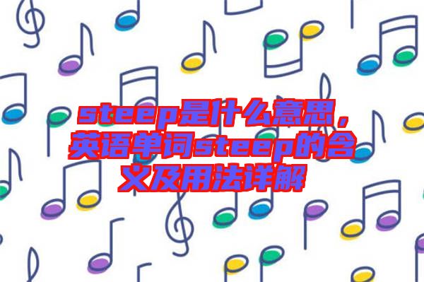 steep是什么意思，英語單詞steep的含義及用法詳解