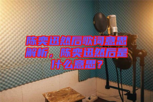 陳奕迅然后歌詞意思解析，陳奕迅然后是什么意思？