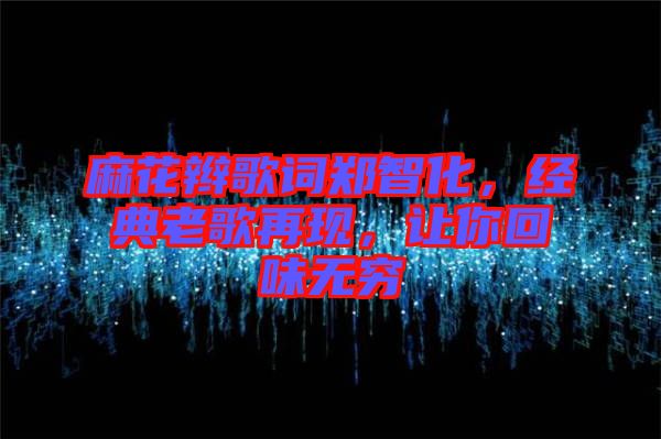 麻花辮歌詞鄭智化，經(jīng)典老歌再現(xiàn)，讓你回味無窮