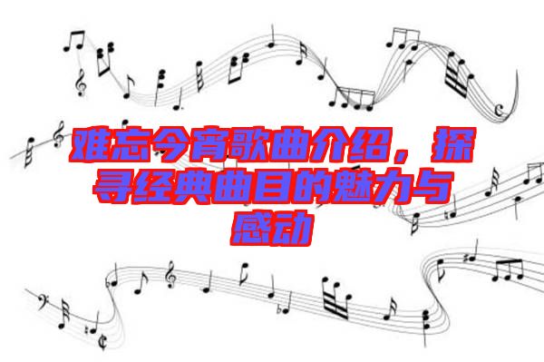 難忘今宵歌曲介紹，探尋經(jīng)典曲目的魅力與感動