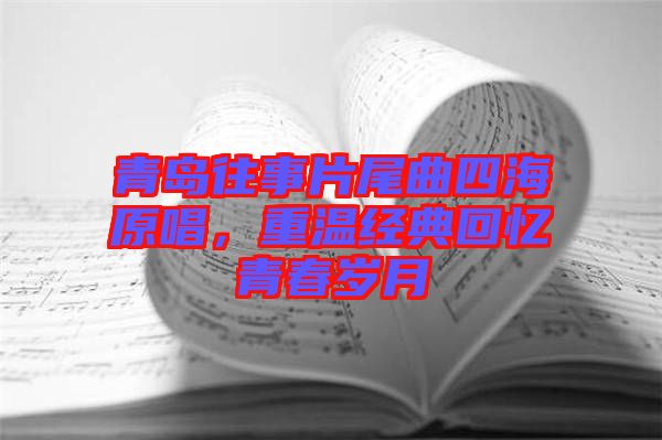 青島往事片尾曲四海原唱，重溫經(jīng)典回憶青春歲月