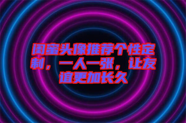 閨蜜頭像推薦個(gè)性定制，一人一張，讓友誼更加長(zhǎng)久