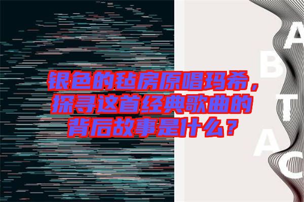 銀色的氈房原唱瑪希，探尋這首經(jīng)典歌曲的背后故事是什么？